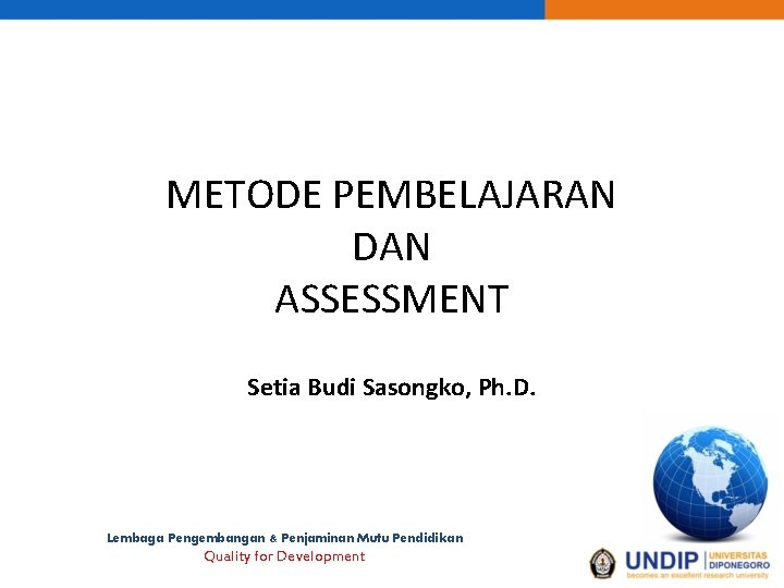 METODE PEMBELAJARAN DAN ASSESSMENT Setia Budi Sasongko, Ph. D. Lembaga Pengembangan & Penjaminan Mutu