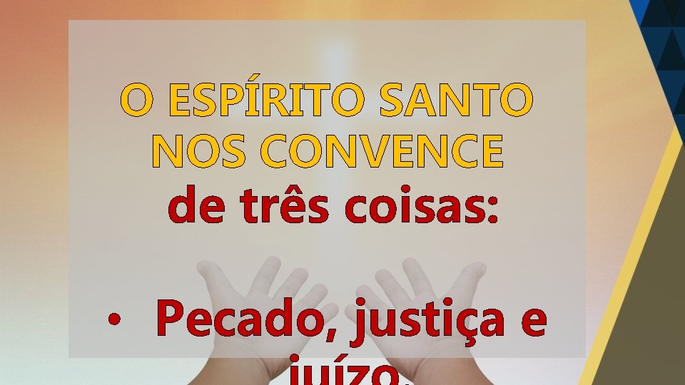 O ESPÍRITO SANTO NOS CONVENCE de três coisas: • Pecado, justiça e O ESPÍRITO SANTO NOS CONVENCE de três coisas: • Pecado, justiça e