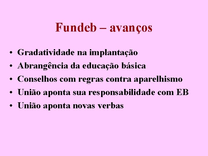 Fundeb – avanços • • • Gradatividade na implantação Abrangência da educação básica Conselhos