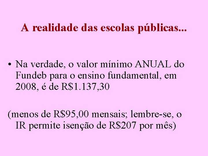 A realidade das escolas públicas. . . • Na verdade, o valor mínimo ANUAL