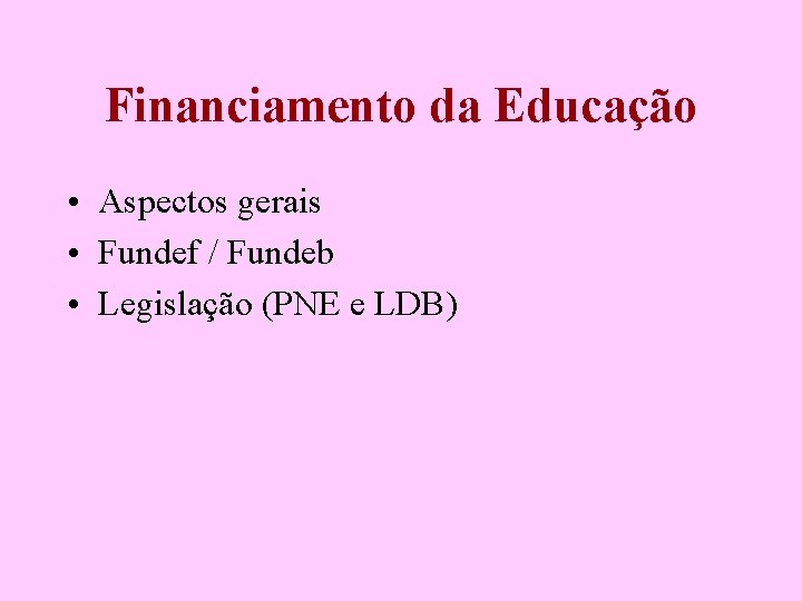 Financiamento da Educação • Aspectos gerais • Fundef / Fundeb • Legislação (PNE e