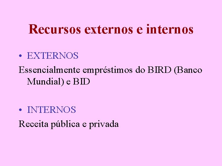 Recursos externos e internos • EXTERNOS Essencialmente empréstimos do BIRD (Banco Mundial) e BID