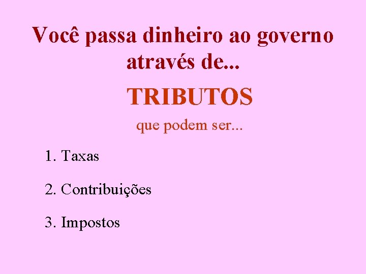 Você passa dinheiro ao governo através de. . . TRIBUTOS que podem ser. .