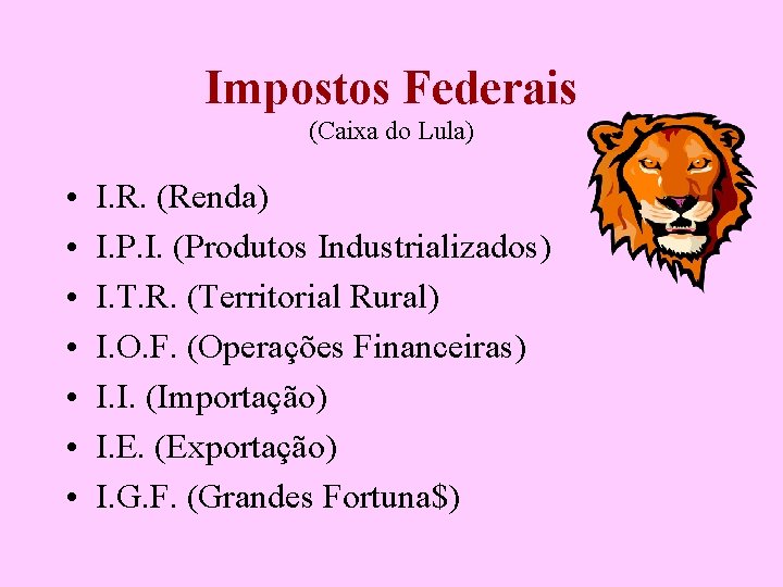 Impostos Federais (Caixa do Lula) • • I. R. (Renda) I. P. I. (Produtos