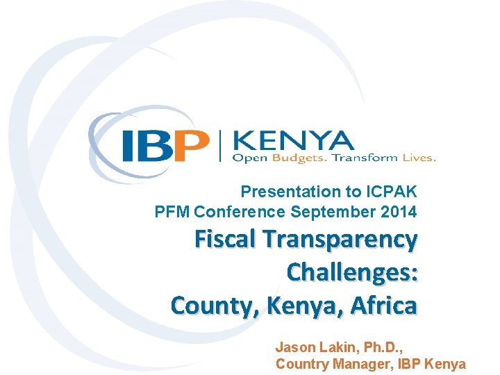 Presentation to ICPAK PFM Conference September 2014 Fiscal Transparency Challenges: County, Kenya, Africa Jason