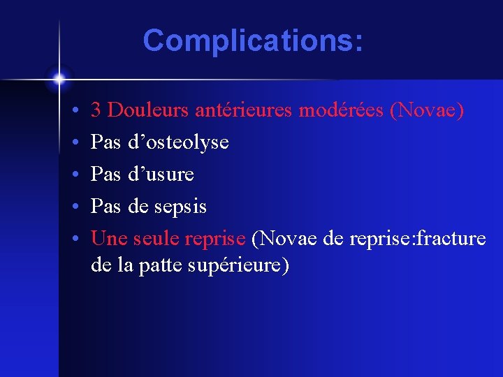 Complications: • • • 3 Douleurs antérieures modérées (Novae) Pas d’osteolyse Pas d’usure Pas