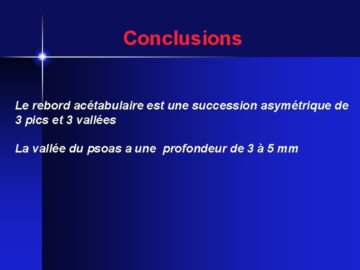 Conclusions Le rebord acétabulaire est une succession asymétrique de 3 pics et 3 vallées