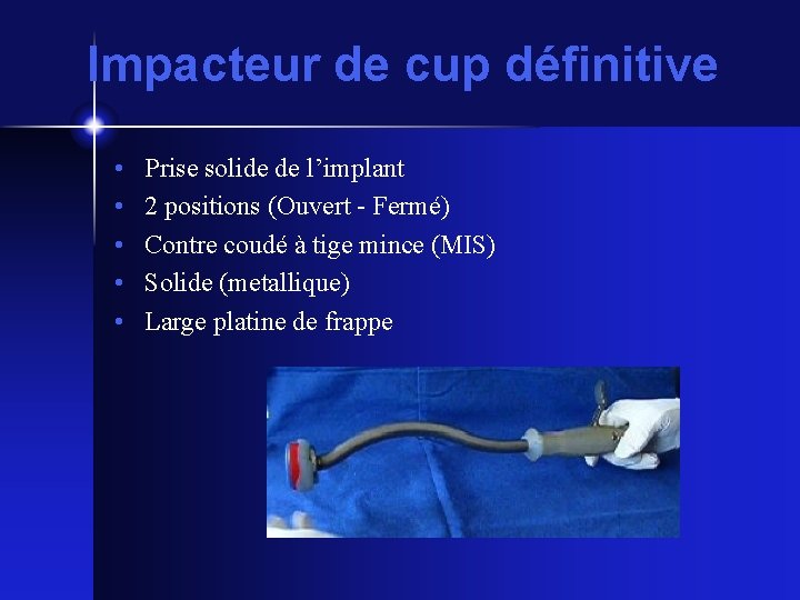 Impacteur de cup définitive • • • Prise solide de l’implant 2 positions (Ouvert