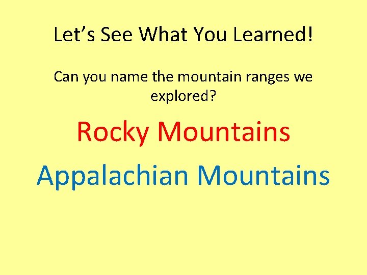 Let’s See What You Learned! Can you name the mountain ranges we explored? Rocky