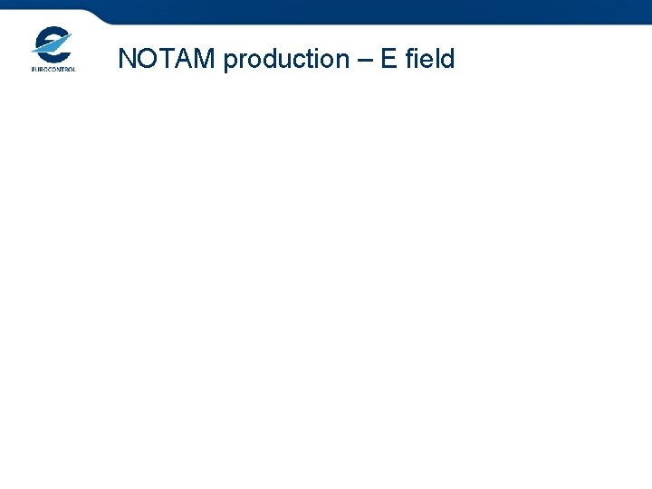 NOTAM production – E field NOTAM production – E field