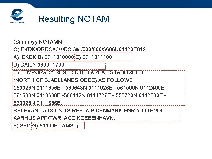 Resulting NOTAM (Snnnn/yy NOTAMN Q) EKDK/QRRCA/IV/BO /W /000/600/5606 N 01130 E 012 A) EKDK Resulting NOTAM (Snnnn/yy NOTAMN Q) EKDK/QRRCA/IV/BO /W /000/600/5606 N 01130 E 012 A) EKDK