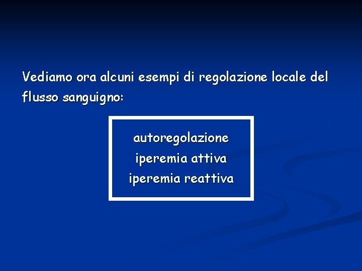 Vediamo ora alcuni esempi di regolazione locale del flusso sanguigno: autoregolazione iperemia attiva iperemia