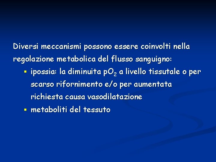 Diversi meccanismi possono essere coinvolti nella regolazione metabolica del flusso sanguigno: § ipossia: la