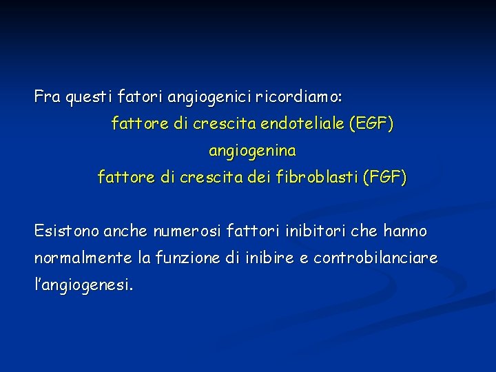 Fra questi fatori angiogenici ricordiamo: fattore di crescita endoteliale (EGF) angiogenina fattore di crescita