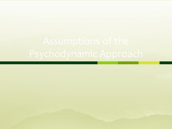 Assumptions of the Psychodynamic Approach 