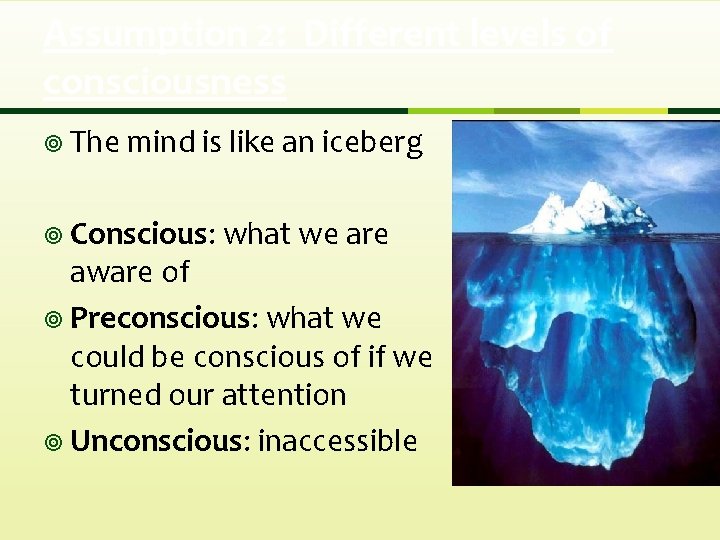 Assumption 2: Different levels of consciousness ¥ The mind is like an iceberg ¥