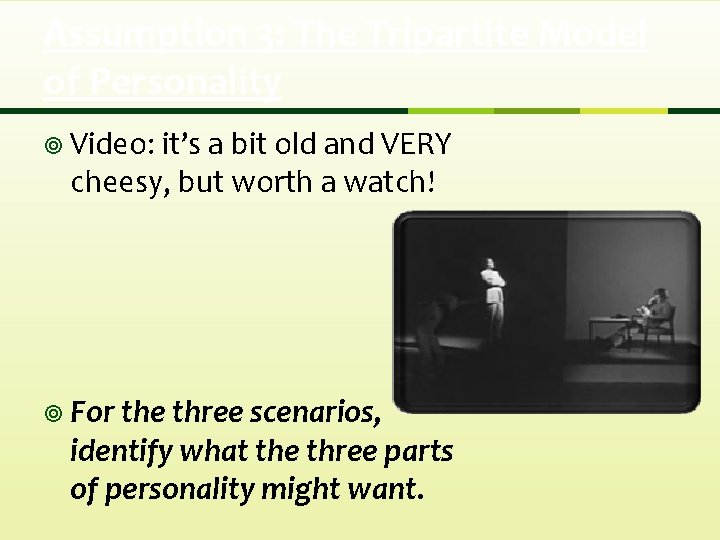 Assumption 3: The Tripartite Model of Personality ¥ Video: it’s a bit old and