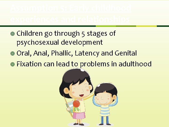 Assumption 5: Early childhood experiences and relationships ¥ Children go through 5 stages of