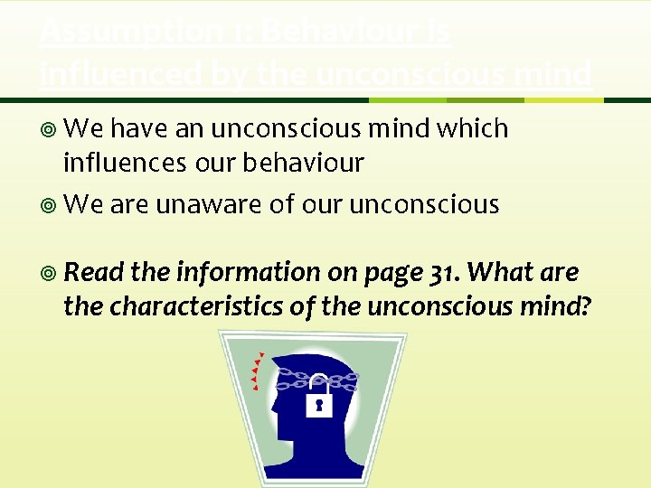 Assumption 1: Behaviour is influenced by the unconscious mind ¥ We have an unconscious