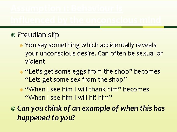 Assumption 1: Behaviour is influenced by the unconscious mind ¥ Freudian slip You say