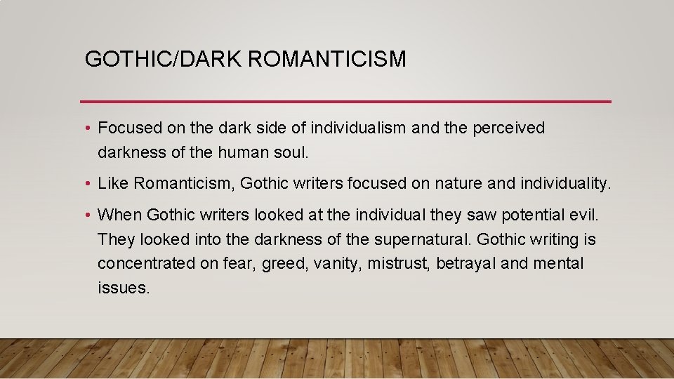 GOTHIC/DARK ROMANTICISM • Focused on the dark side of individualism and the perceived darkness GOTHIC/DARK ROMANTICISM • Focused on the dark side of individualism and the perceived darkness