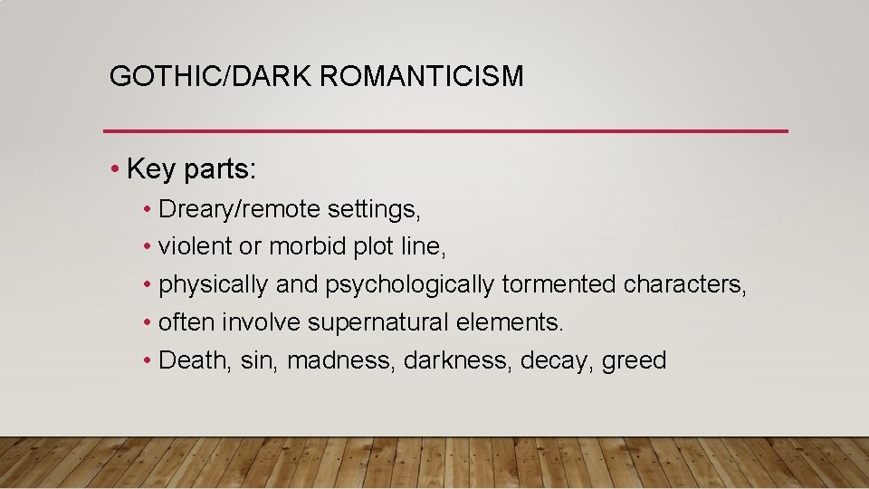GOTHIC/DARK ROMANTICISM • Key parts: • Dreary/remote settings, • violent or morbid plot line, GOTHIC/DARK ROMANTICISM • Key parts: • Dreary/remote settings, • violent or morbid plot line,