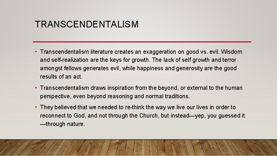 TRANSCENDENTALISM • Transcendentalism literature creates an exaggeration on good vs. evil. Wisdom and self-realization TRANSCENDENTALISM • Transcendentalism literature creates an exaggeration on good vs. evil. Wisdom and self-realization