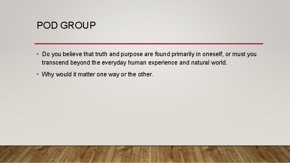 POD GROUP • Do you believe that truth and purpose are found primarily in POD GROUP • Do you believe that truth and purpose are found primarily in