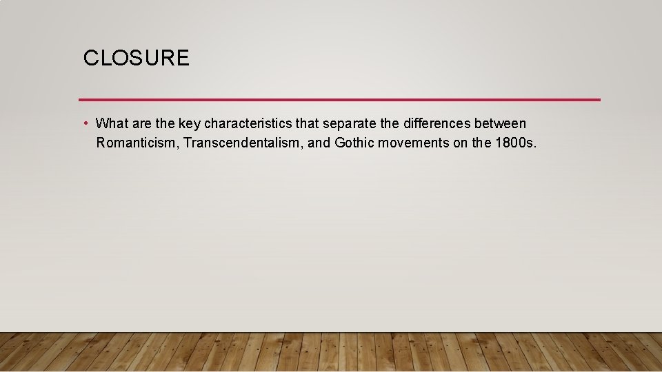 CLOSURE • What are the key characteristics that separate the differences between Romanticism, Transcendentalism, CLOSURE • What are the key characteristics that separate the differences between Romanticism, Transcendentalism,