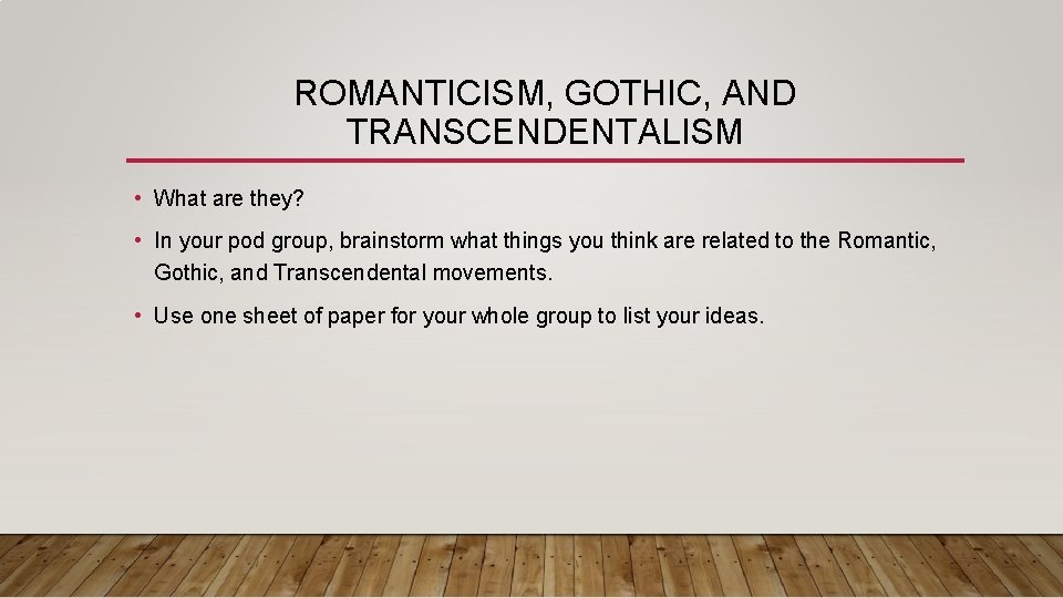 ROMANTICISM, GOTHIC, AND TRANSCENDENTALISM • What are they? • In your pod group, brainstorm ROMANTICISM, GOTHIC, AND TRANSCENDENTALISM • What are they? • In your pod group, brainstorm