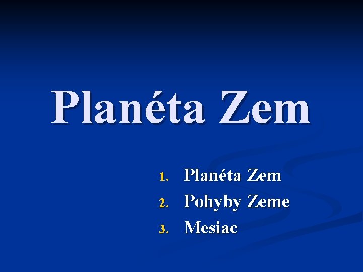 Planéta Zem 1. 2. 3. Planéta Zem Pohyby Zeme Mesiac 