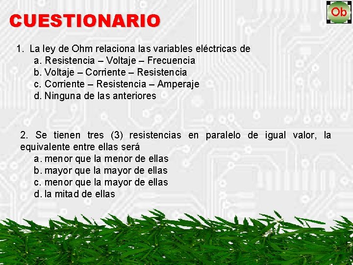 CUESTIONARIO 1. La ley de Ohm relaciona las variables eléctricas de a. Resistencia –