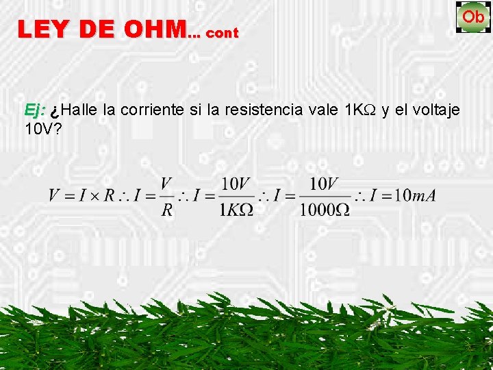 LEY DE OHM… cont Ej: ¿Halle la corriente si la resistencia vale 1 K