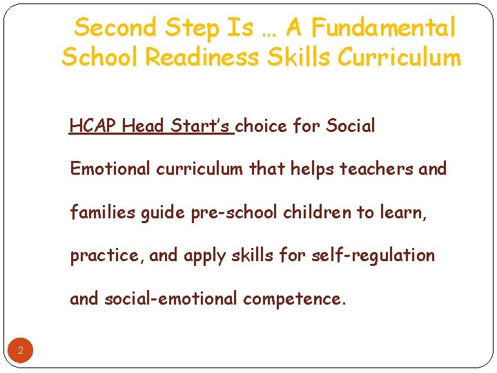 Second Step Is … A Fundamental School Readiness Skills Curriculum HCAP Head Start’s choice