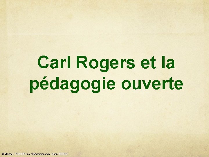 Carl Rogers et la pédagogie ouverte ©Maurice TARDIF en collaboration avec Alain BIHAN 