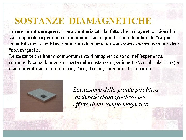 SOSTANZE DIAMAGNETICHE I materiali diamagnetici sono caratterizzati dal fatto che la magnetizzazione ha verso