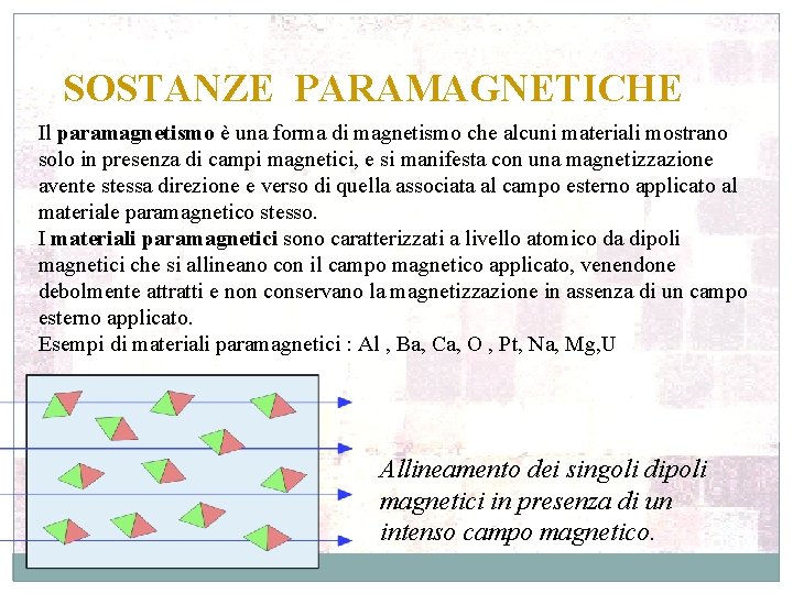 SOSTANZE PARAMAGNETICHE Il paramagnetismo è una forma di magnetismo che alcuni materiali mostrano solo