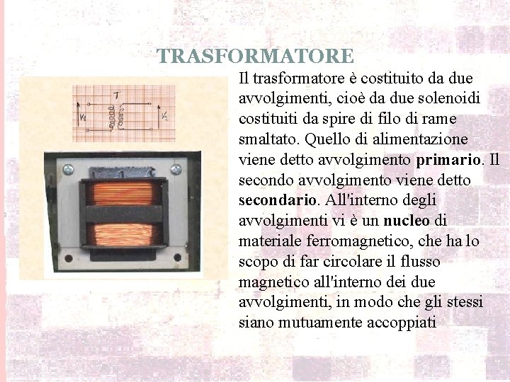 TRASFORMATORE Il trasformatore è costituito da due avvolgimenti, cioè da due solenoidi costituiti da