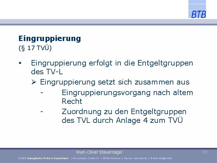 Eingruppierung (§ 17 TVÜ) Eingruppierung erfolgt in die Entgeltgruppen des TV-L Eingruppierung setzt sich