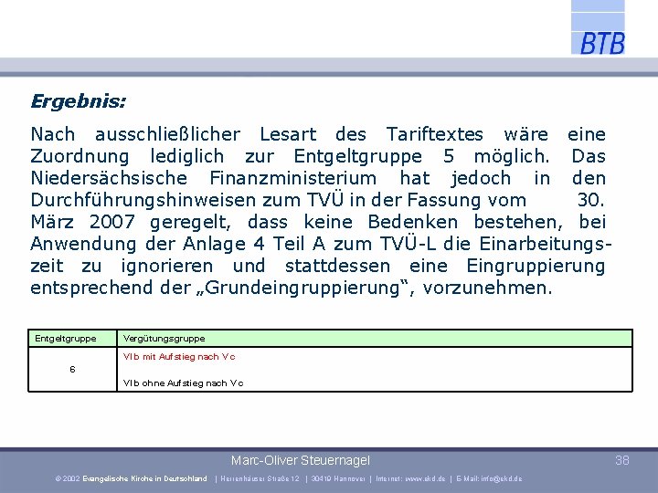 Ergebnis: Nach ausschließlicher Lesart des Tariftextes wäre eine Zuordnung lediglich zur Entgeltgruppe 5 möglich.