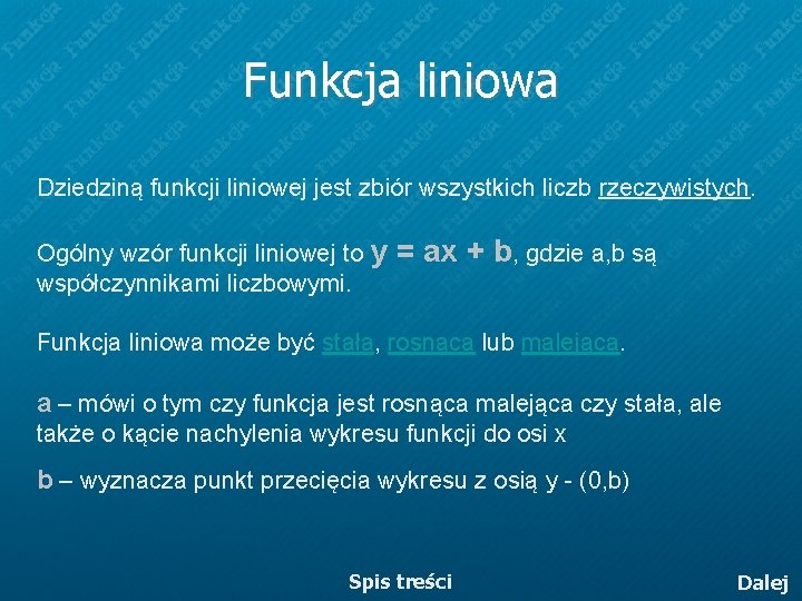 Funkcja liniowa Dziedziną funkcji liniowej jest zbiór wszystkich liczb rzeczywistych. Ogólny wzór funkcji liniowej Funkcja liniowa Dziedziną funkcji liniowej jest zbiór wszystkich liczb rzeczywistych. Ogólny wzór funkcji liniowej