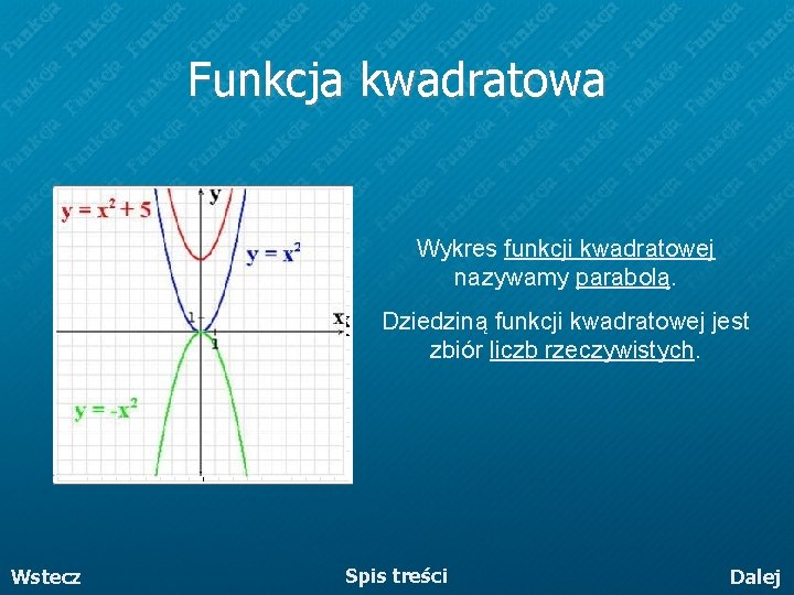 Funkcja kwadratowa Wykres funkcji kwadratowej nazywamy parabolą. Dziedziną funkcji kwadratowej jest zbiór liczb rzeczywistych. Funkcja kwadratowa Wykres funkcji kwadratowej nazywamy parabolą. Dziedziną funkcji kwadratowej jest zbiór liczb rzeczywistych.