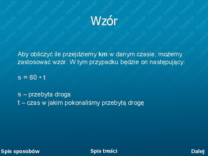 Wzór Aby obliczyć ile przejdziemy km w danym czasie, możemy zastosować wzór. W tym Wzór Aby obliczyć ile przejdziemy km w danym czasie, możemy zastosować wzór. W tym