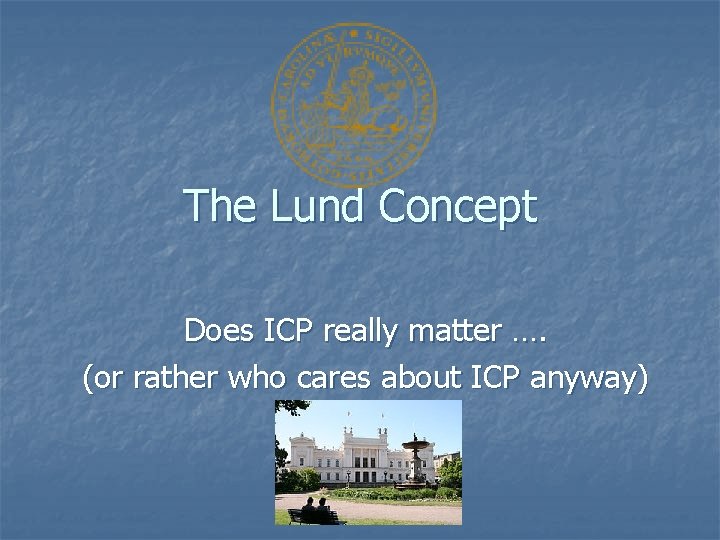 The Lund Concept Does ICP really matter …. (or rather who cares about ICP