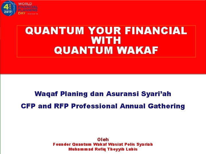 QUANTUM YOUR FINANCIAL WITH QUANTUM WAKAF Waqaf Planing dan Asuransi Syari’ah CFP and RFP