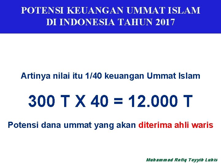 POTENSI KEUANGAN UMMAT ISLAM DI INDONESIA TAHUN 2017 Artinya nilai itu 1/40 keuangan Ummat