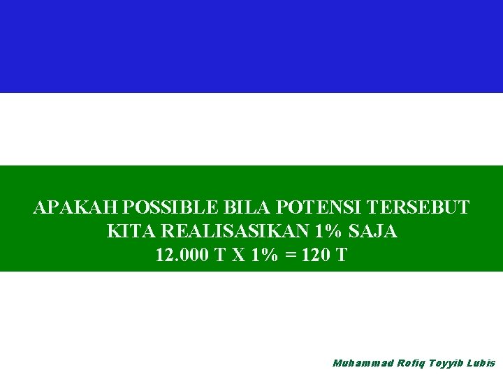 APAKAH POSSIBLE BILA POTENSI TERSEBUT KITA REALISASIKAN 1% SAJA 12. 000 T X 1%