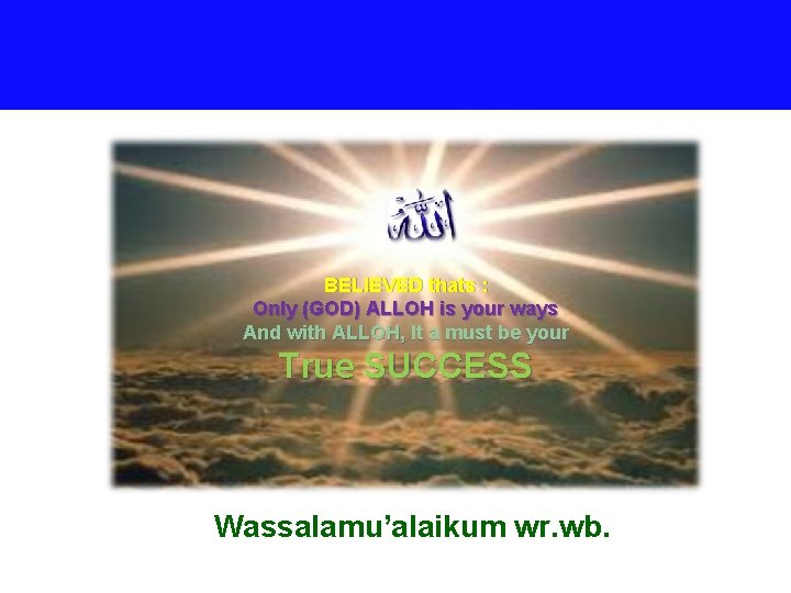 BELIEVED thats : Only (GOD) ALLOH is your ways And with ALLOH, It a