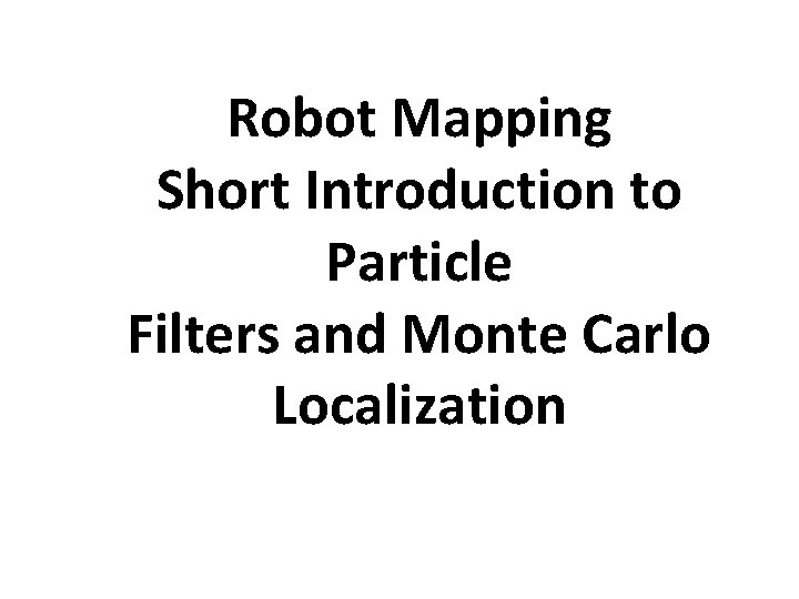 Robot Mapping Short Introduction to Particle Filters and Monte Carlo Localization 