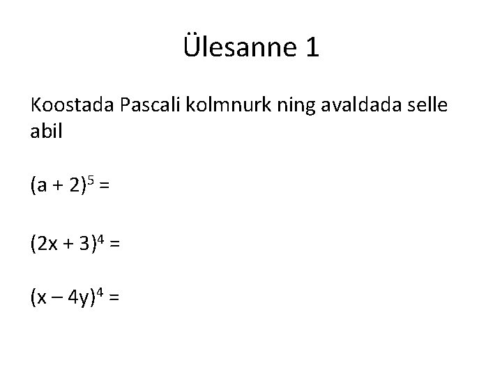 Ülesanne 1 Koostada Pascali kolmnurk ning avaldada selle abil (a + 2)5 = (2